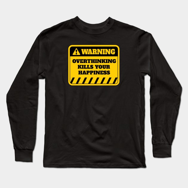 Overthinking Kills Happiness Long Sleeve T-Shirt by RockyDesigns